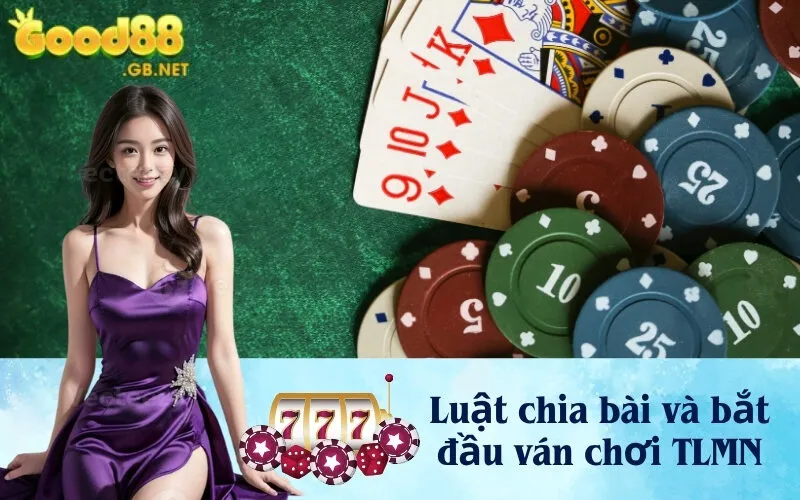 Luật chia bài và bắt đầu ván chơi TLMN